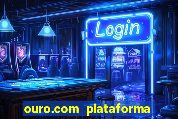 ouro.com plataforma de jogos